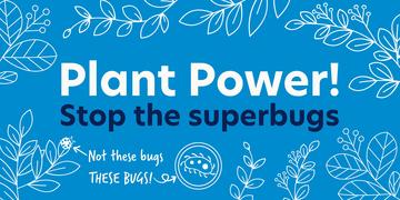 Plant Power! Stop the superbugs. Not these bugs, THESE BUGS! (with arrow pointing to bacteria icon)